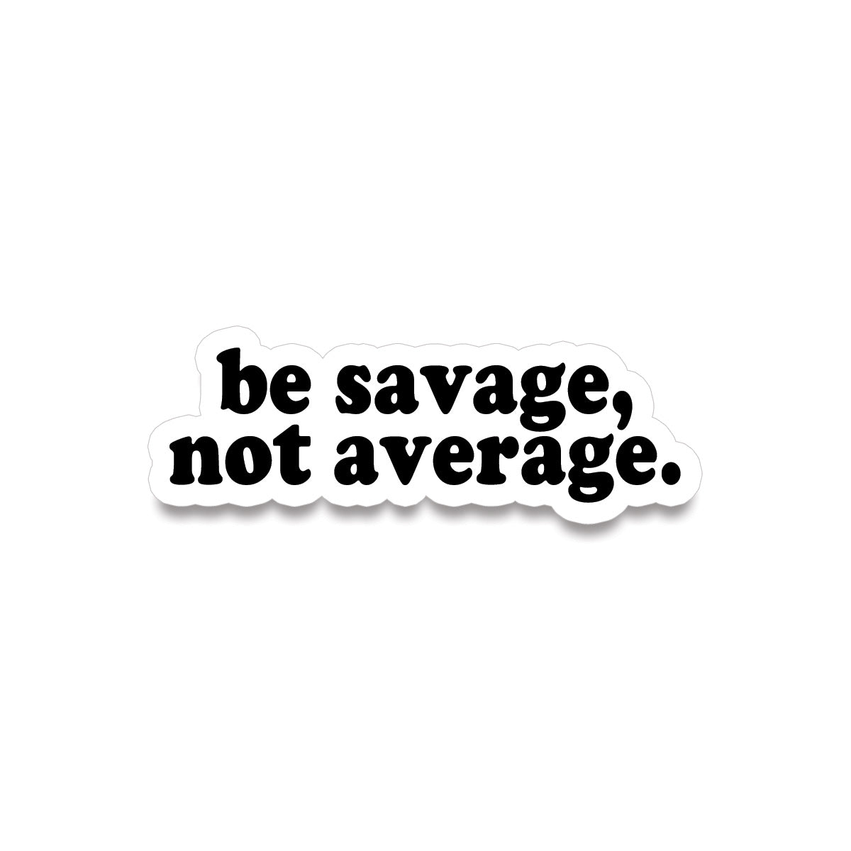 Sticker • be savage, not average