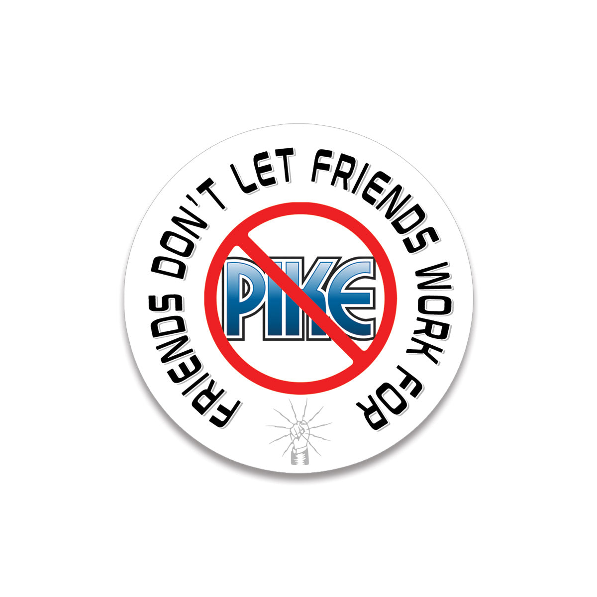 Sticker • friends don't let friends work for pike