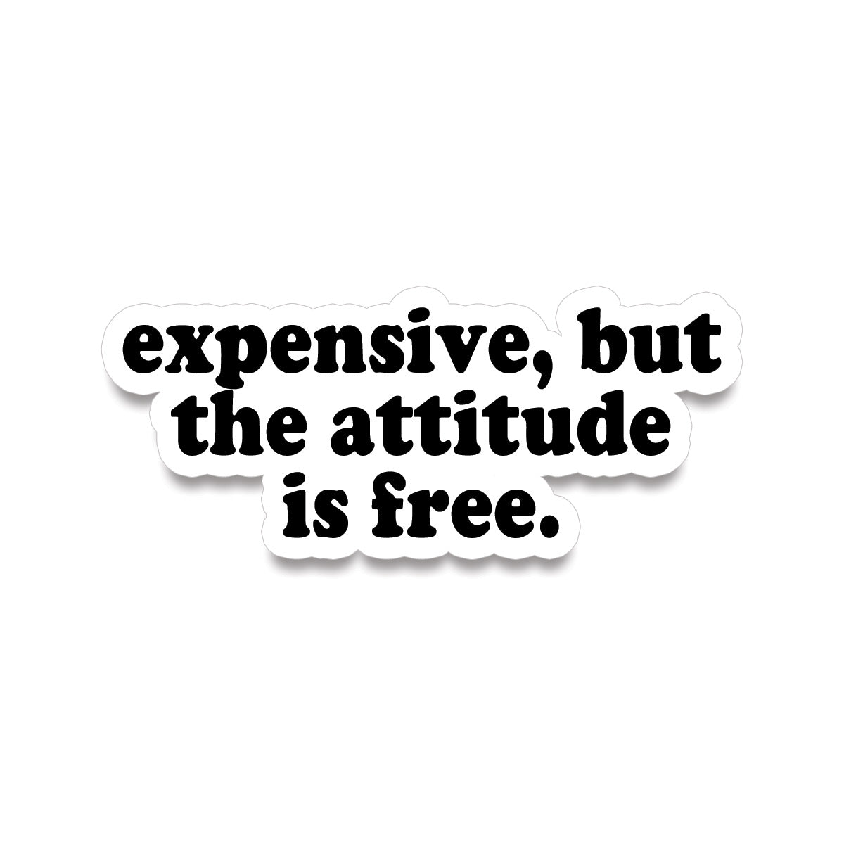 Sticker • expensive but the attitude is free
