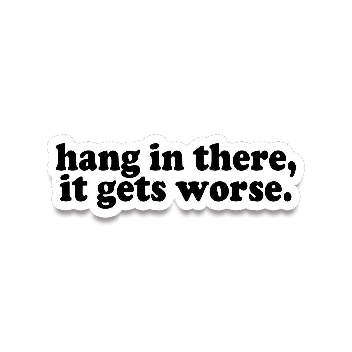 Sticker • hang in there, it gets worse