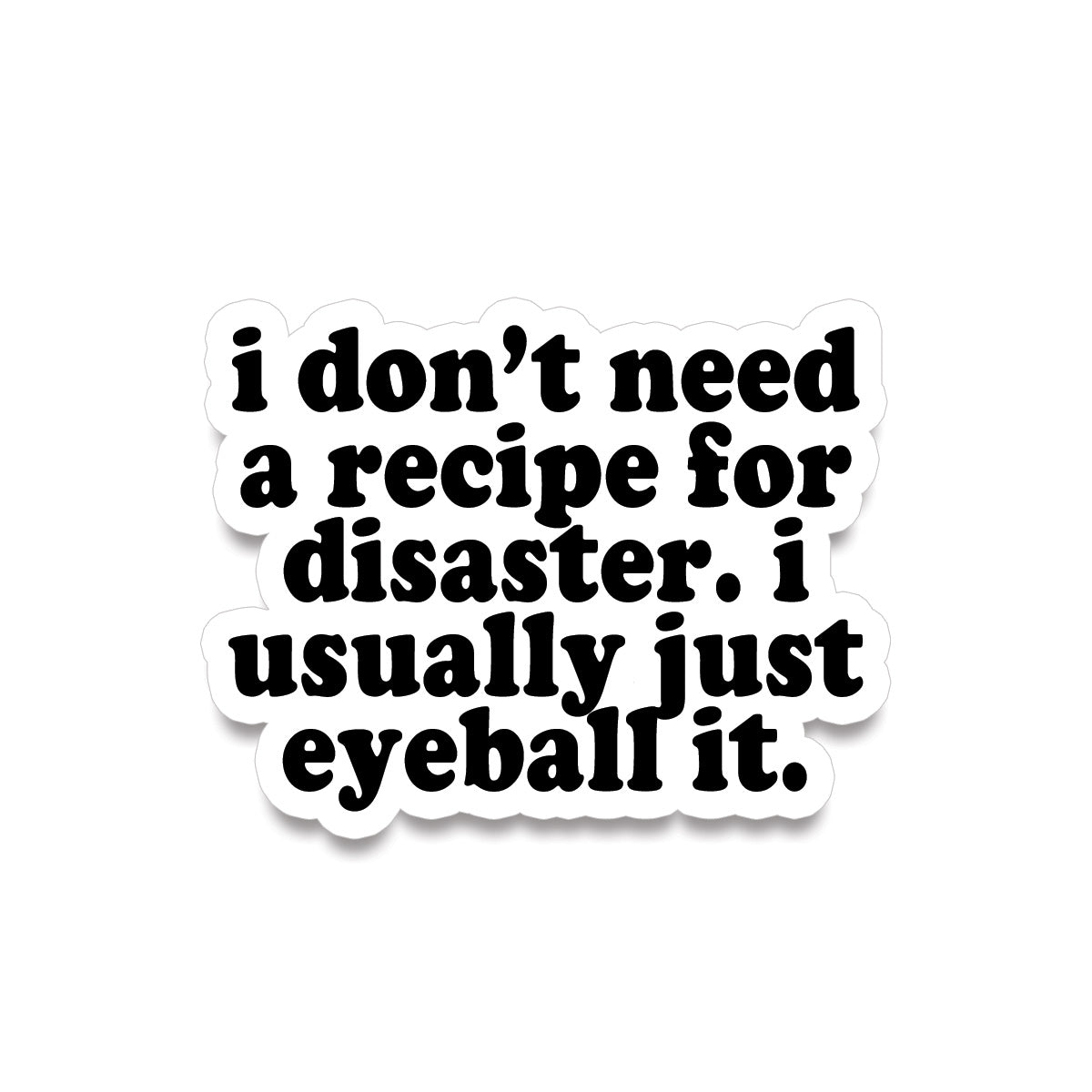 Sticker • i don't need a recipe for disaster, i usually just eyeball it