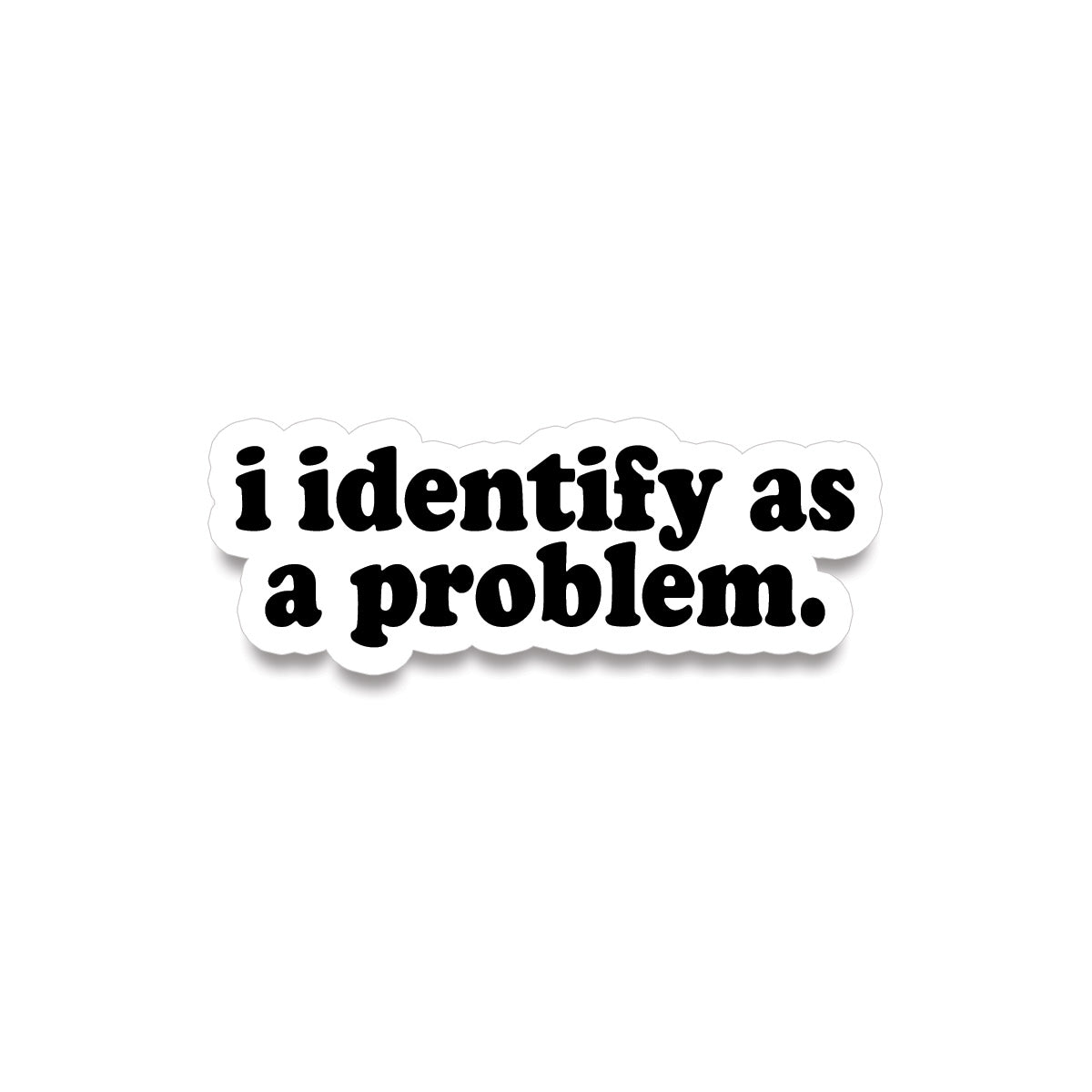 Sticker • i identify as a problem