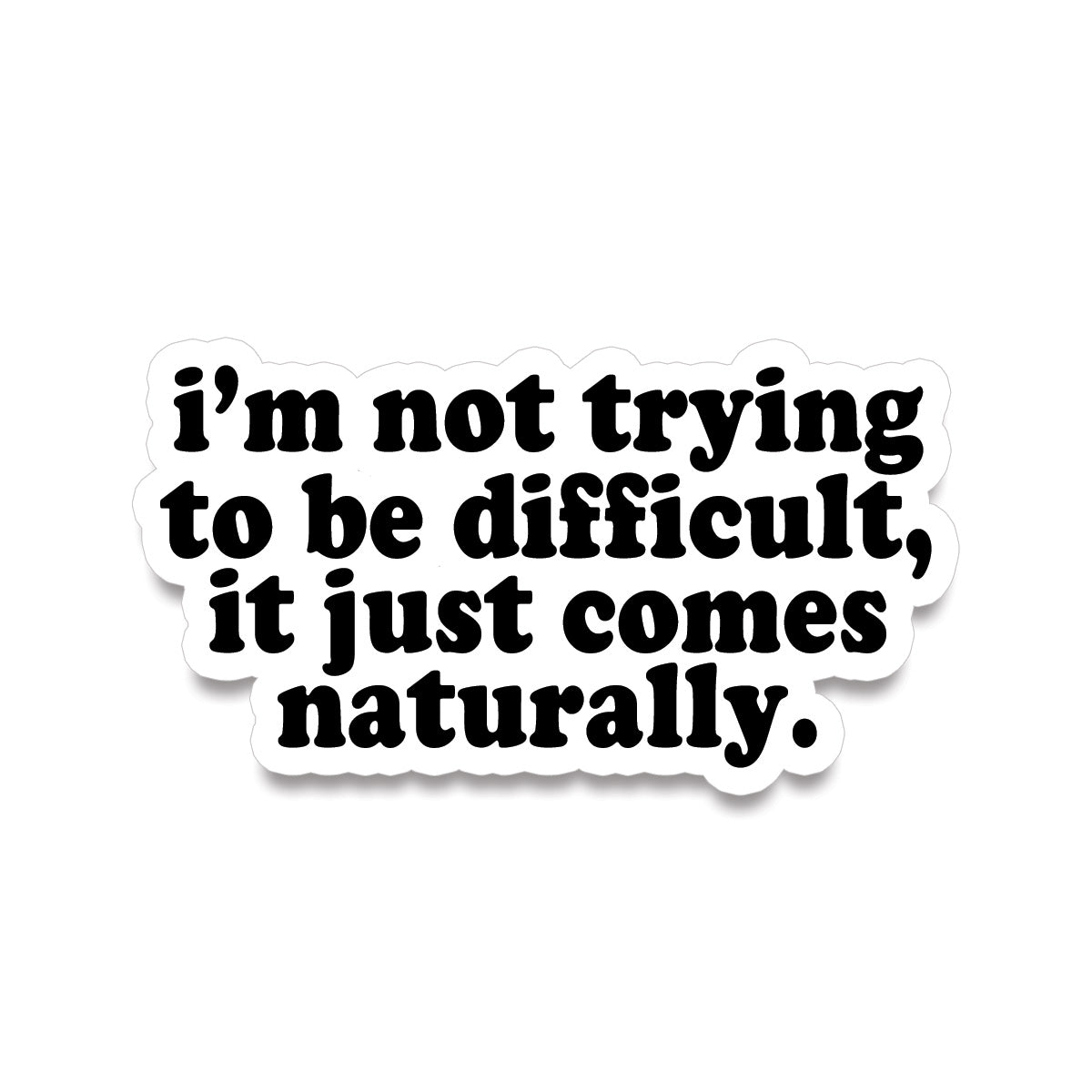 Sticker • i'm not trying to be difficult, it just comes naturally