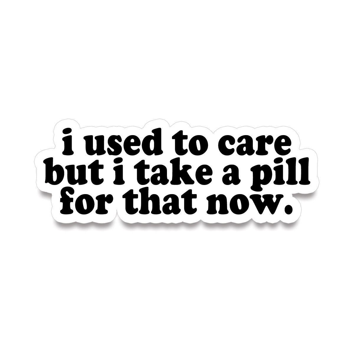 Sticker • i used to care but i take a pill for that now