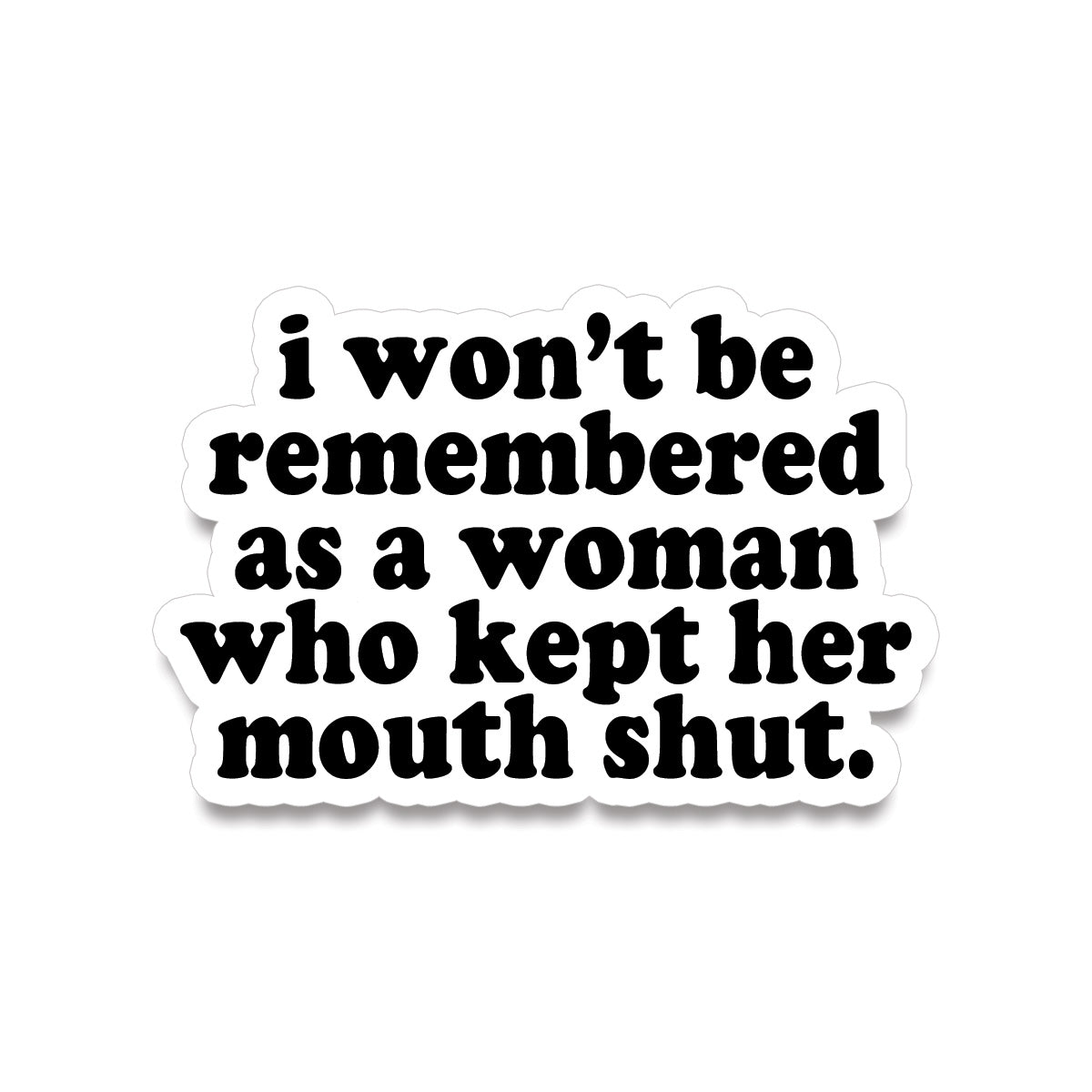 Sticker • i won't be remembered as a woman who kept her mouth shut