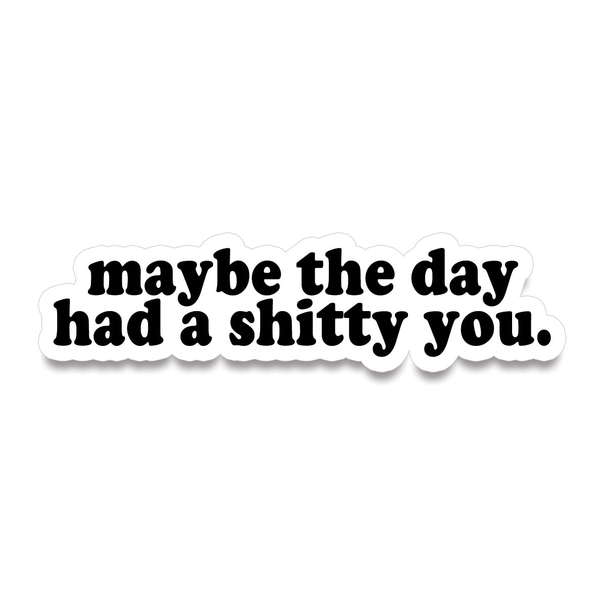 Sticker • maybe the day had a shitty you