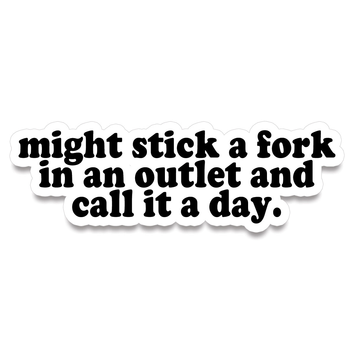 Sticker • might stick a fork in an outlet and call it a day