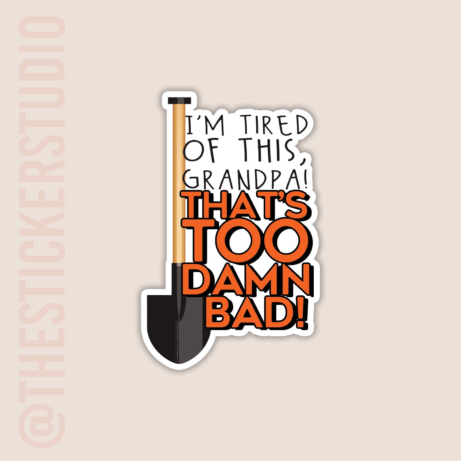 Sticker with movie Holes quote text 'I'm tired of this, grandpa! That's too damn bad!' and a shovel graphic on a beige background.