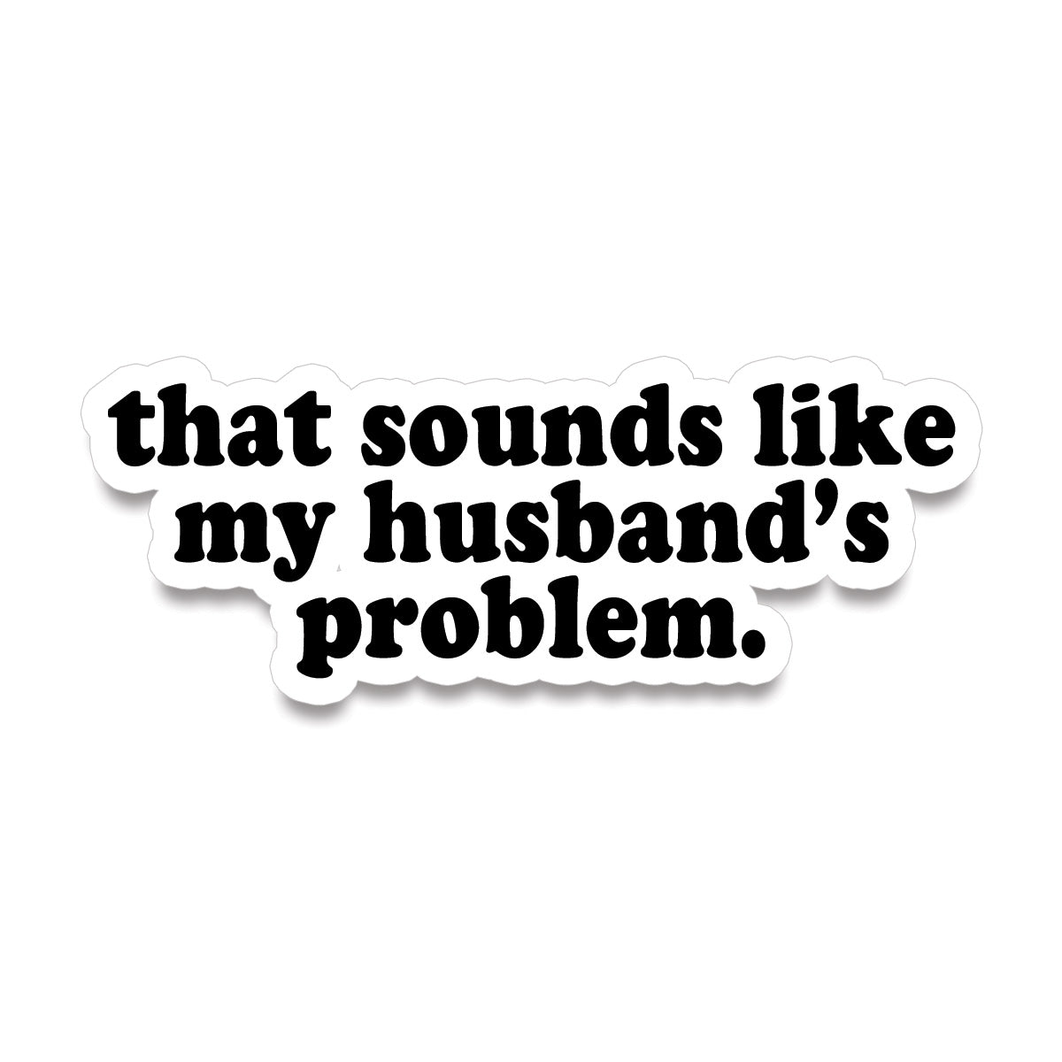Sticker • that sounds like my husband's problem