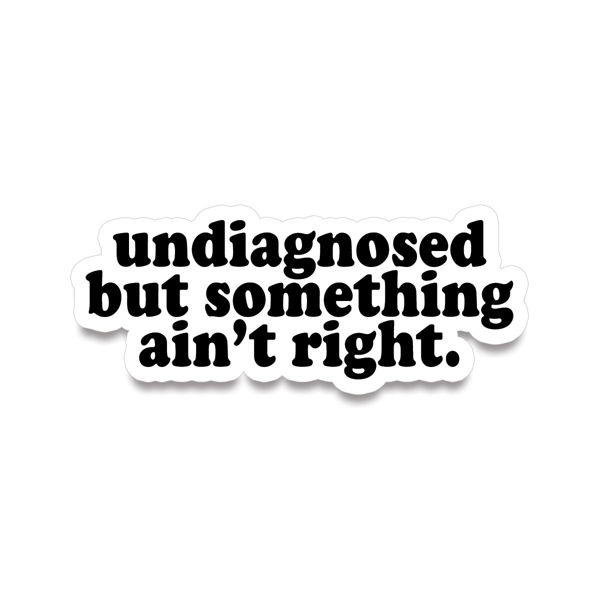 Sticker • undiagnosed but something ain't right