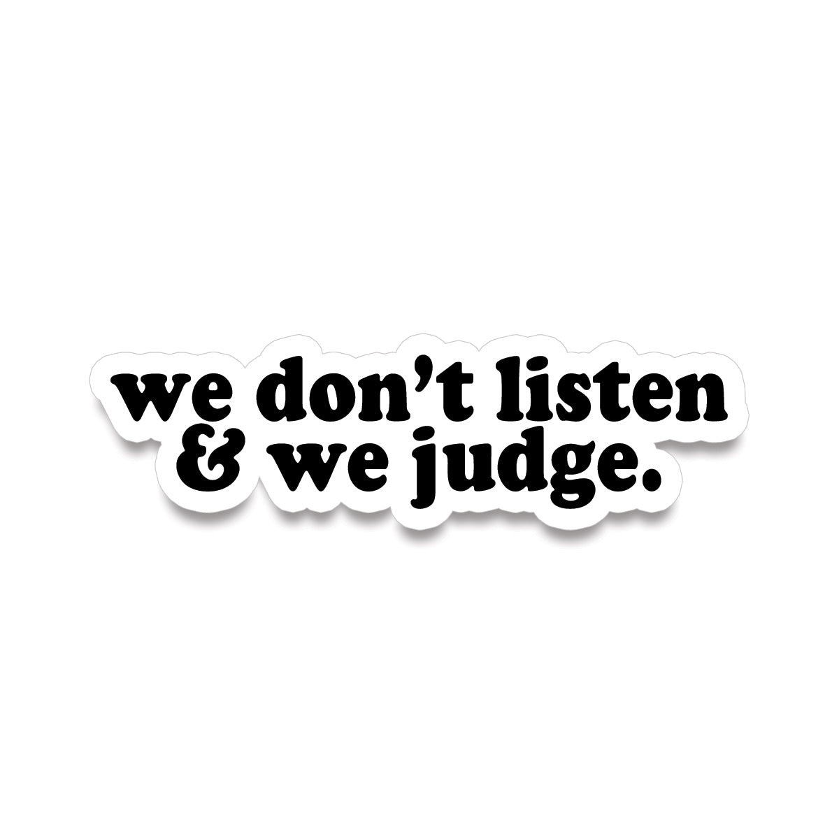 Sticker • we don't listen & we judge